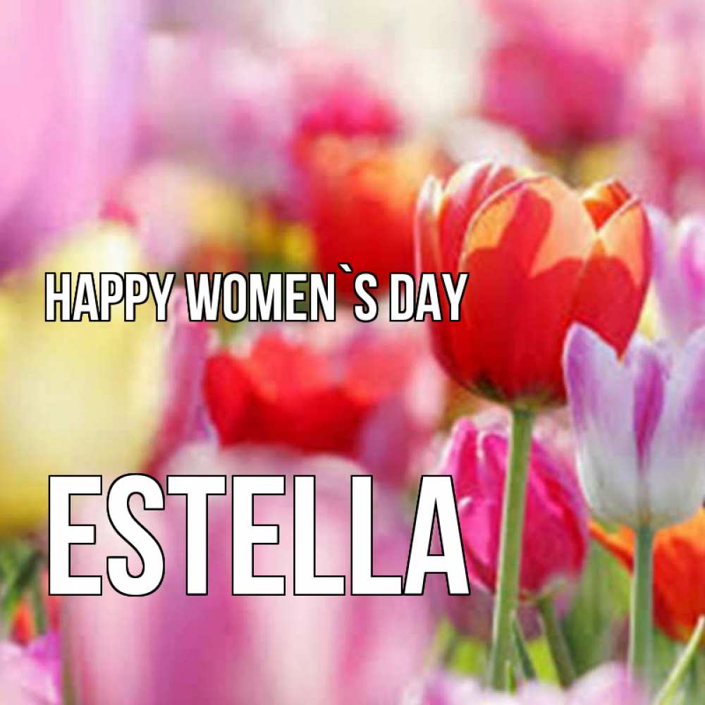 Greetings card с именем, Estella happy women`s day на международный женский день 2 Greetings with text for free download 